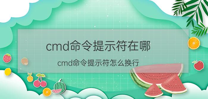 cmd命令提示符在哪 cmd命令提示符怎么换行？